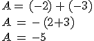 A= (-2) + (-3)\\A = - (2+3)\\A = -5